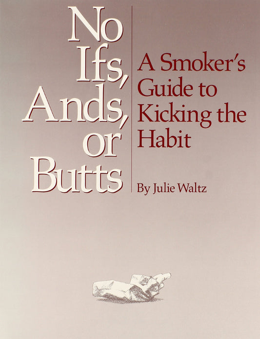 No Ifs Ands or Butts: A Smokers Guide to Kicking the Habit