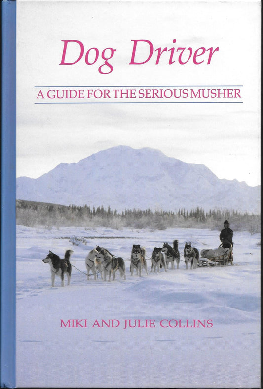 Dog Driver: A Guide for the Serious Musher