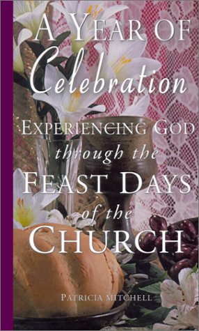 A Year of Celebration: Experiencing God Through the Feast Days of the Church