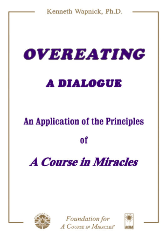 Overeating: A Dialogue: An Application of the Principles of A Course in Miracles