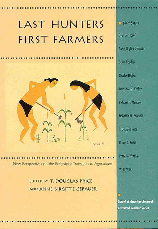 Last Hunters, First Farmers: New Perspectives on the Prehistoric Transition to Agriculture (School for Advanced Research Advanced Seminar Series)