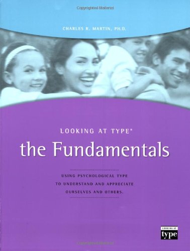 Looking at Type: The Fundamentals Using Psychological Type To Understand and Appreciate Ourselves and Others