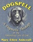 Dogspell: A Dogmatic Theology on the Abounding Love of God