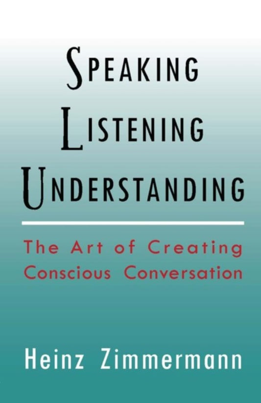 Speaking, Listening, Understanding: The Art of Creating Conscious Conversation (Spirituality and Social Renewal)
