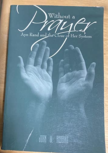 Without A Prayer - Ayn Rand And The Close Of Her System