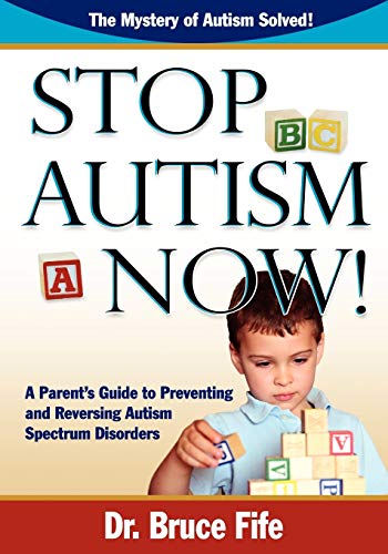 Stop Autism Now!: A Parent's Guide to Preventing and Reversing Autism Spectrum Disorders - 6525