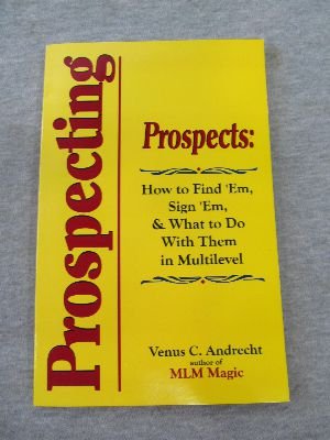 Prospecting : Prospects: How to Find 'Em, Sign 'Em and What to Do with 'Em in Multilevel