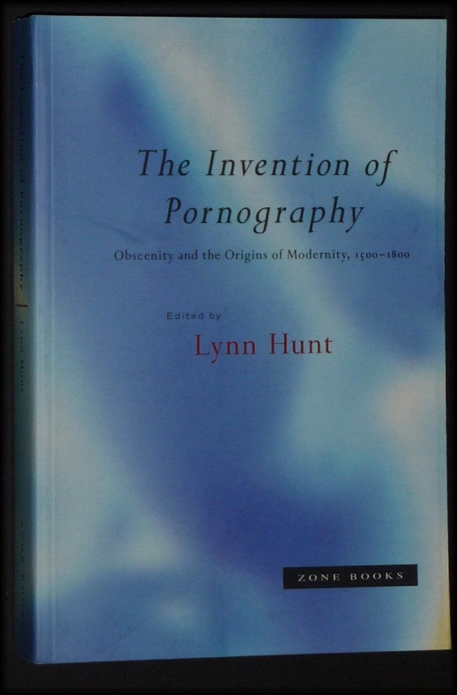 The Invention of Pornography, 1500-1800: Obscenity and the Origins of Modernity