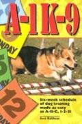 A-1 K-9: A Six-Week Schedule of Dog Training Made As Easy As A-B-C 1-2-3