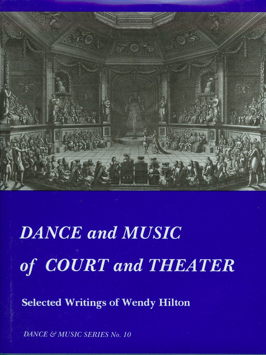 Dance and Music of Court and Theater: Selected Writings of Wendy Hilton (Dance & Music Series)