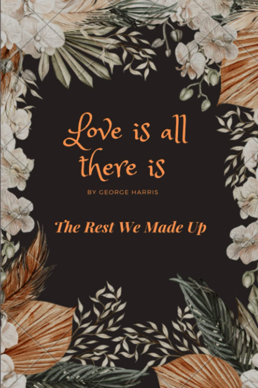 LOVE IS ALL THERE IS: THE REST WE MADE UP