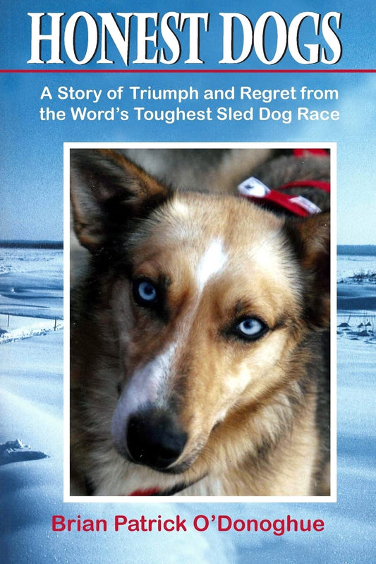 Honest Dogs: A Story of Triumph and Regret from the World's Toughest Sled Dog Race