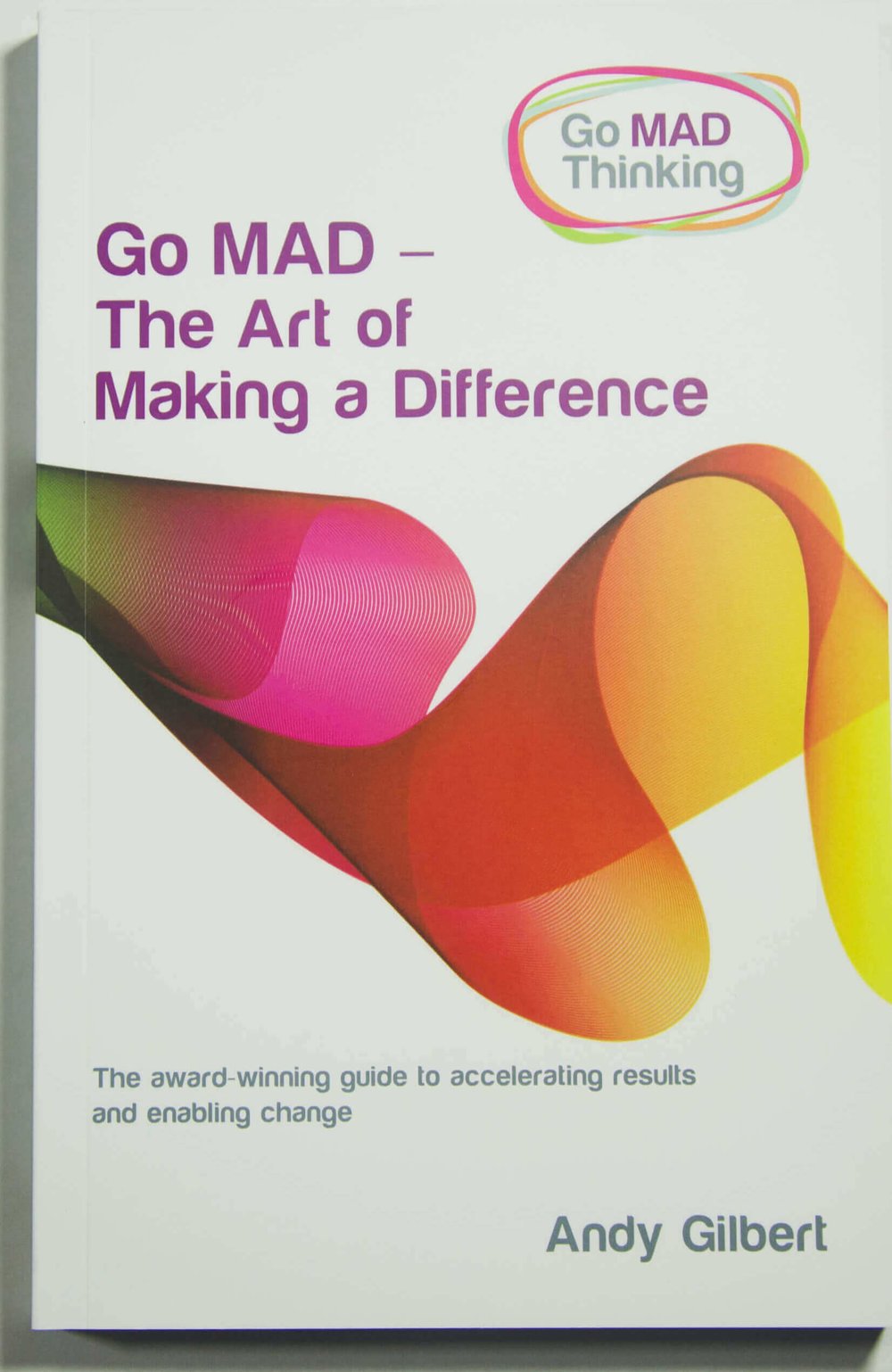Go MAD - The Art of Making a Difference: A Powerful Guide for Achieving Perso...