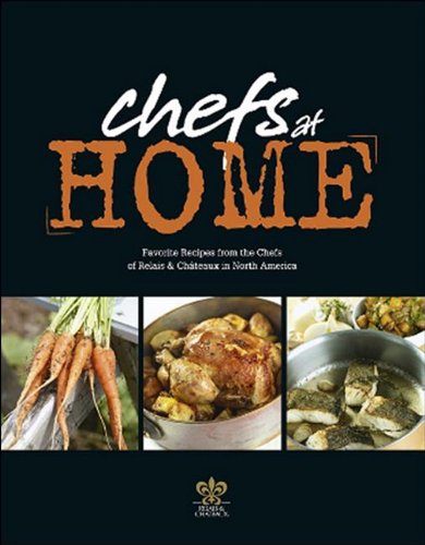 Chefs at Home: Favorite Recipes from the Chefs of Relais & Chateaux North America