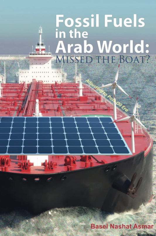 Fossil Fuels in the Arab World: Missed the Boat?: Adjusting to Post-Oil Era - 459