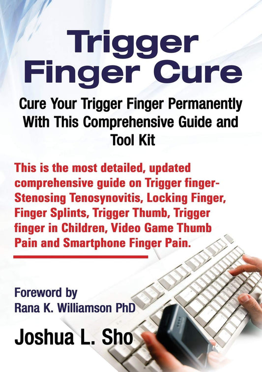 Trigger Finger Cure: A Comprehensive Guide and Toolkit for Trigger Finger, Locking Finger, Video Game Thumb Pain, Ipad and Smartphone Finge