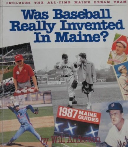 Was Baseball Really Invented in Maine?: A Warm & Wonderful Look at the History of Professional Baseball in Maine & at Every Mainer Who's Ever Played