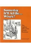 Someday It'll All Be...Who'S?: The Lighter Side of the Family Business