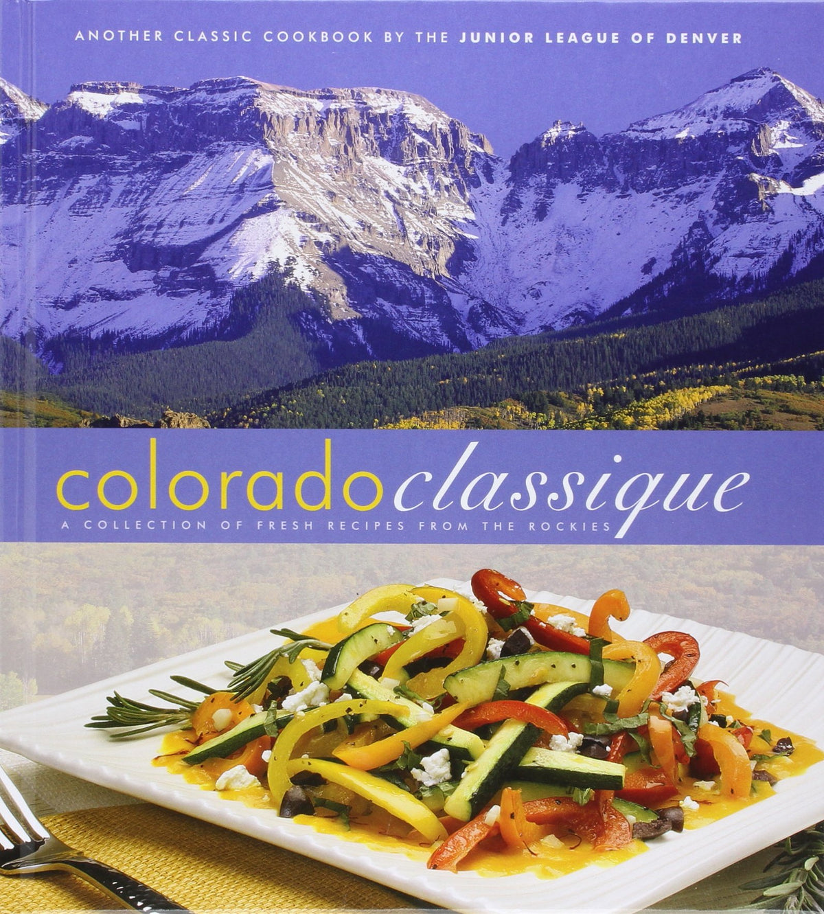 Colorado Classique: A Collection of Fresh Recipes from the Rockies
