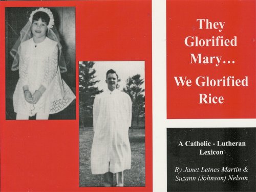 They Glorified Mary...We Glorified Rice: A Catholic-Lutheran Lexicon