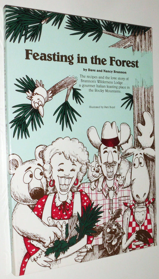 Feasting in the Forest: The Recipes and the Love Story of Brannon's Wilderness Lodge...A Gourmet Italian Feasting Place in the Rocky Mountains