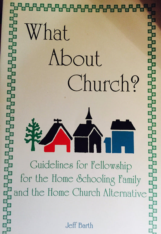 What about church?: Guidelines for fellowship for the home schooling family and the home church alternative - 2214