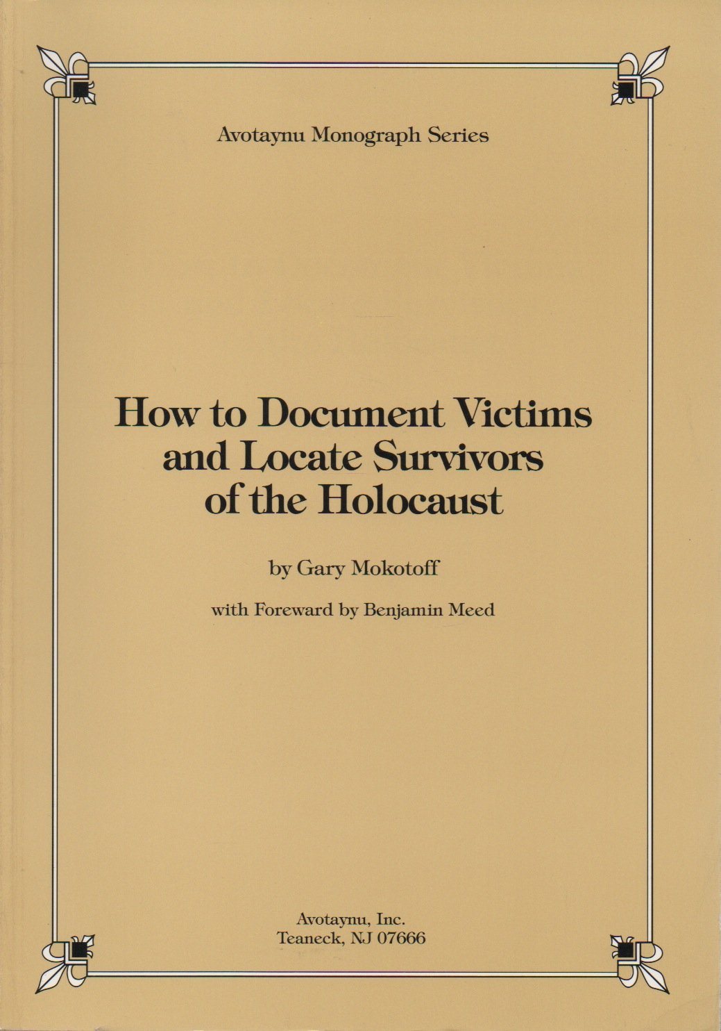 How to Document Victims and Locate Survivors of the Holocaust: Documenting Victims, Locating Survivors (Avotaynu Monograph)