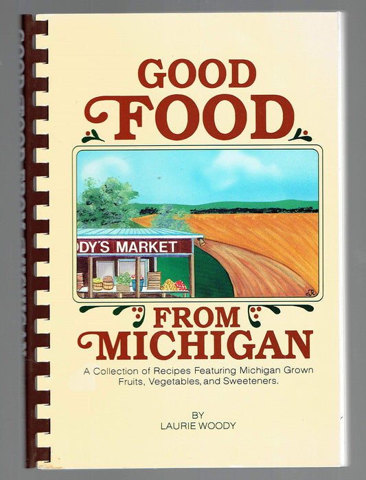 Good Food from Michigan: A Collection of Recipes Featuring Michigan Grown Fruits, Vegetables and Sweeteners