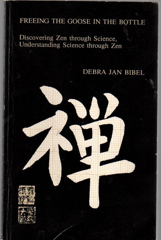 Freeing the Goose in the Bottle: Discovering Zen Through Science, Understanding Science Through Zen