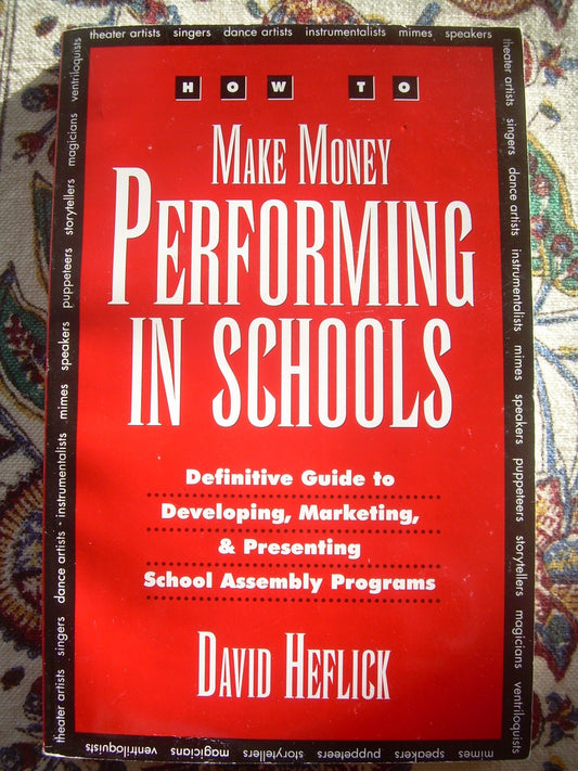 How to Make Money Performing in Schools: The Definitive Guide to Developing, Marketing, and Presenting School Assembly Programs