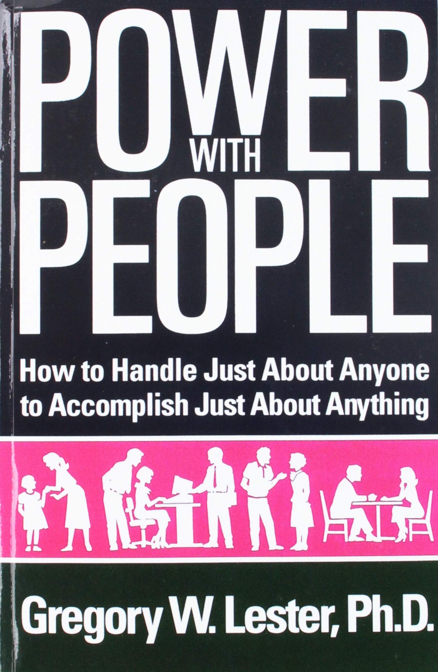 Power with People: How to Handle Just About Anyone, to Accomplish Just About Anything