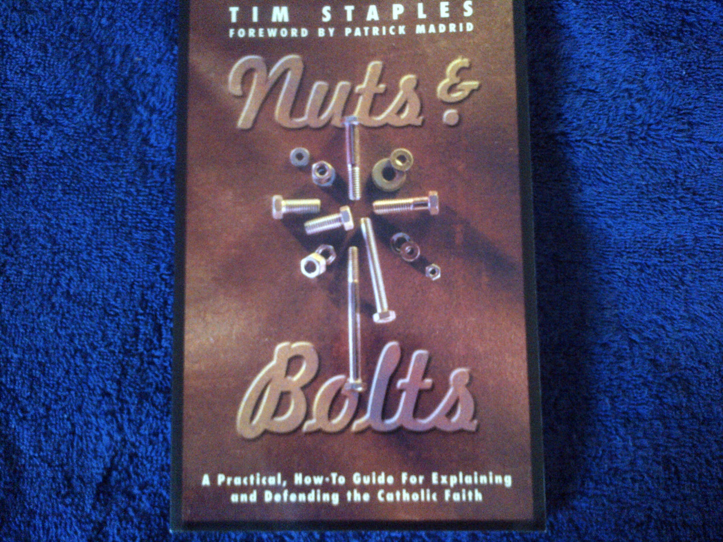Nuts & Bolts: A Practical, How-To Guide for Explaining & Defending the Catholic Faith