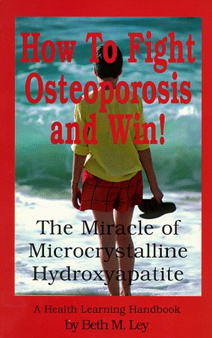 How to Fight Osteoporosis & Win!: The Miracle of Microscrystalline Hydroxapitite (McHc)