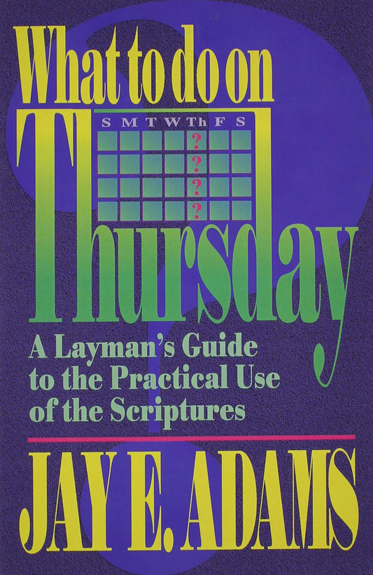 What to Do on Thursday: A Layman's Guide to the Practical Use of the Scriptures