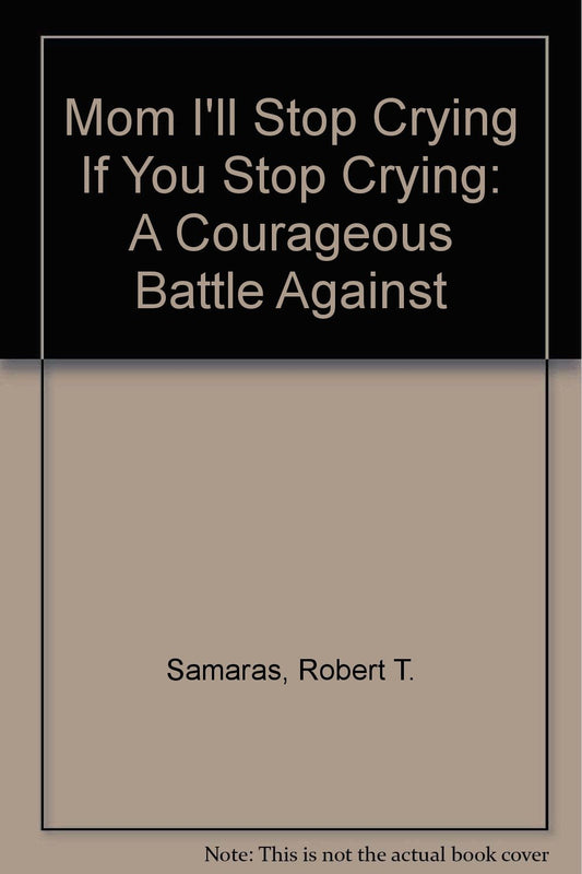 Mom I'll Stop Crying If You Stop Crying: A Courageous Battle Against A Deadly Disease - 6483