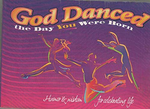 God Danced the Day You Were Born: Humour and Wisdom for Celebrating Life
