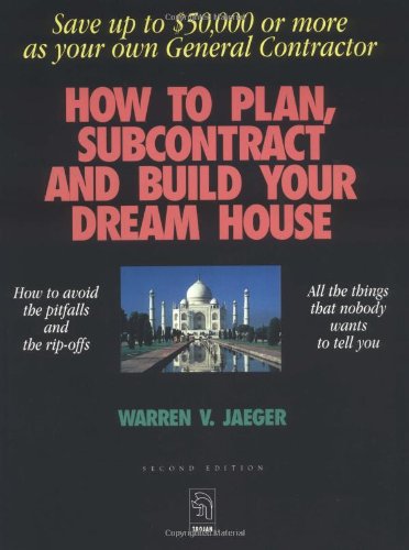 How to Plan, Subcontract and Build Your Dream House: Everything You Need to Know to Avoid the Pitfalls