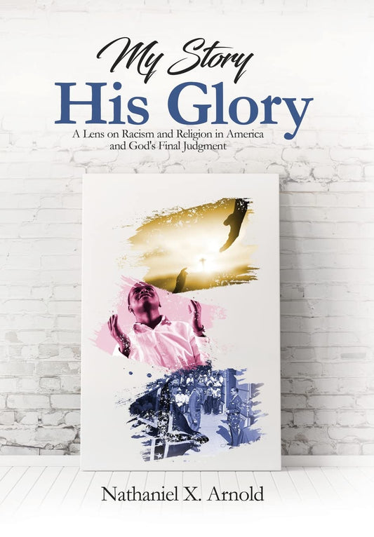 My Story, His Glory: A Lens on Racism and Religion In America, and God's Final Judgement - 2614