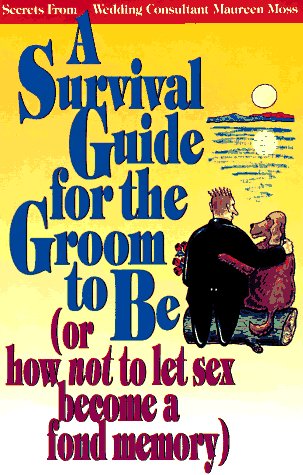 A Survival Guide for the Groom to Be (Or How Not to Let Sex Become a Fond Memory) (First Book Series) - 1335