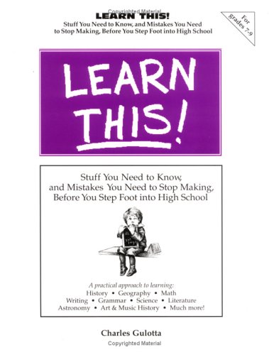 Learn This! (Stuff You Need to Know, and Mistakes You Need to Stop Making, Before You Step Foot into High School)