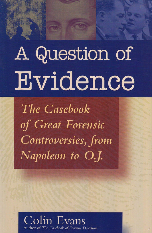 A QUESTION OF EVIDENCE: The Casebook of Great Forensic Controversies, from Napoileon to O.J