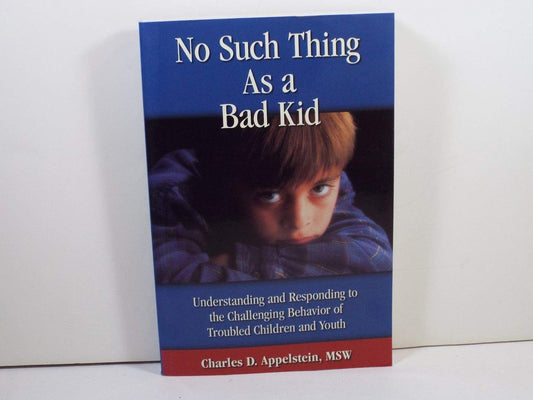 No Such Thing As a Bad Kid!: Understanding and Responding to the Challenging Behavior of Troubled Children and Youth