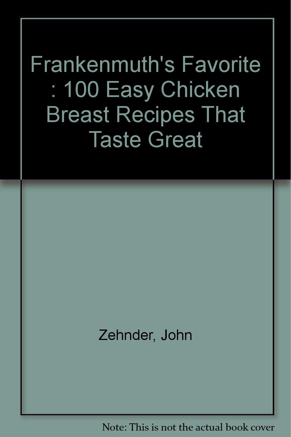 Frankenmuth's Favorite : 100 Easy Chicken Breast Recipes That Taste Great