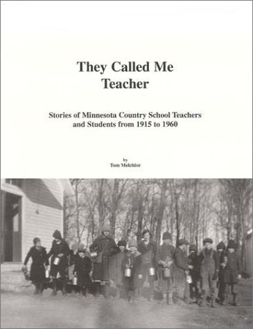 They Called Me Teacher: Stories of Minnesota Country School Teachers and Students 1915-1960
