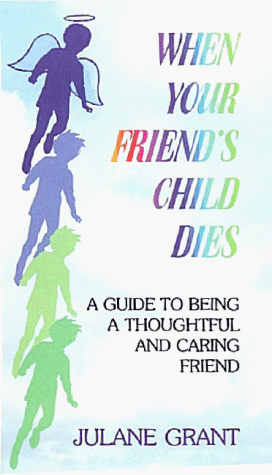 When Your Friend's Child Dies: A Guide to Being a Thoughtful & Caring Friend