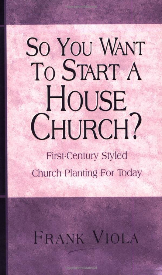 So You Want to Start a House Church?: First-Century Styled Church Planting For Today - 4627