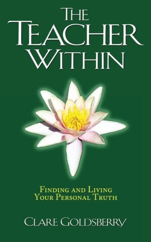 The Teacher Within: Finding and Living Your Personal Truth: Finding and Living Your Personal Truth