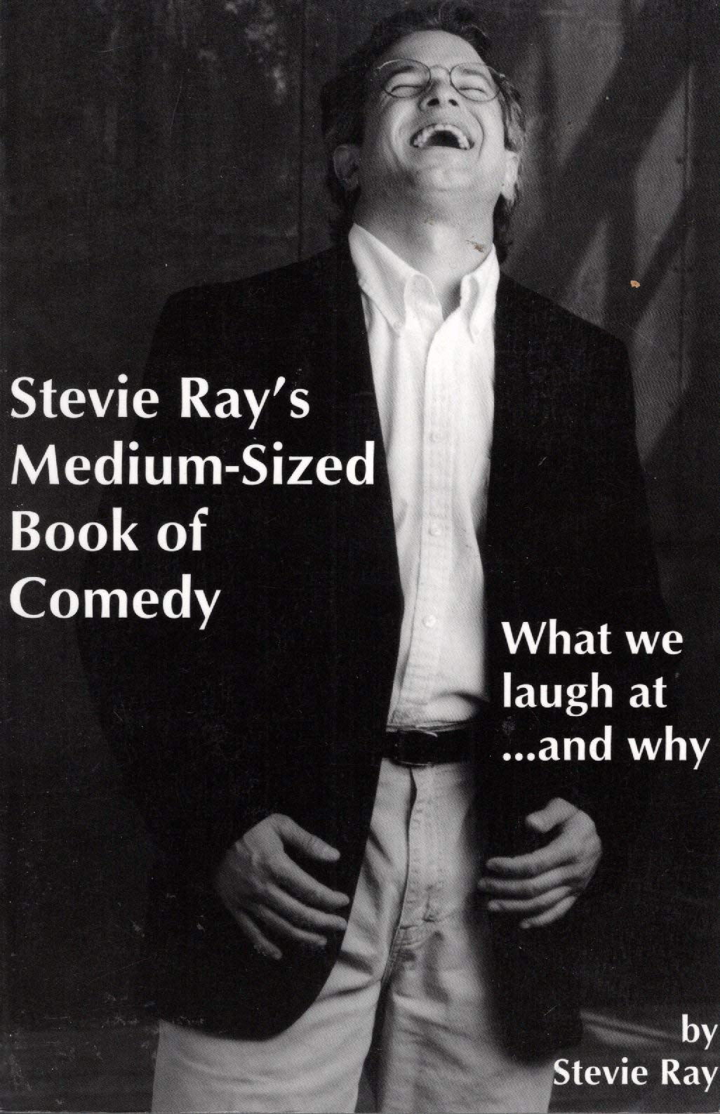 Stevie Ray's Medium-Sized Book of Comedy : What We Laugh At... and Why