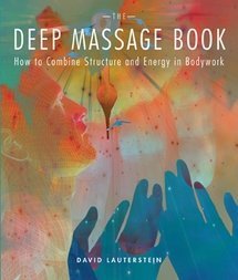 The Deep Massage Book: How to Combine Structure and Energy in Bodywork