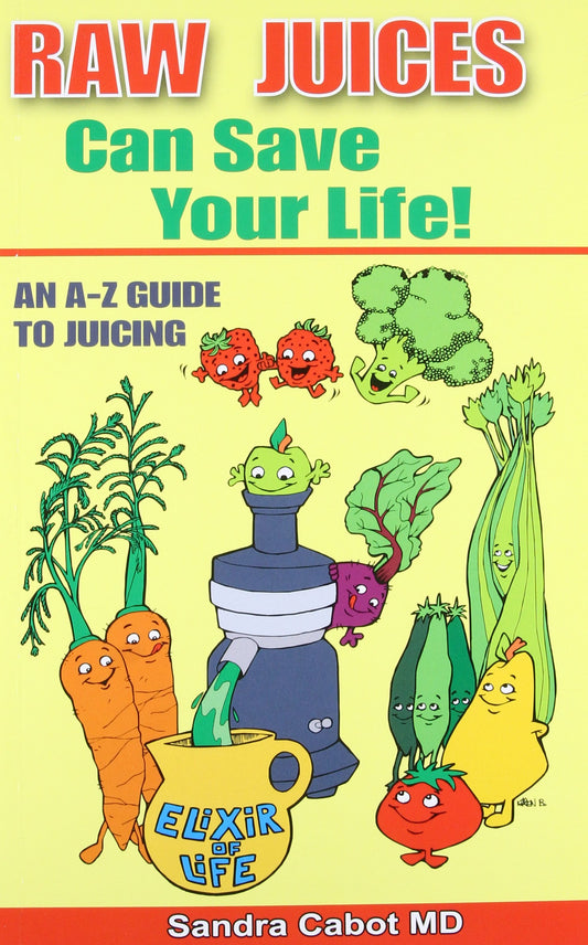 Raw Juices Can Save Your Life: An A-Z Guide to Juicing. - 3220